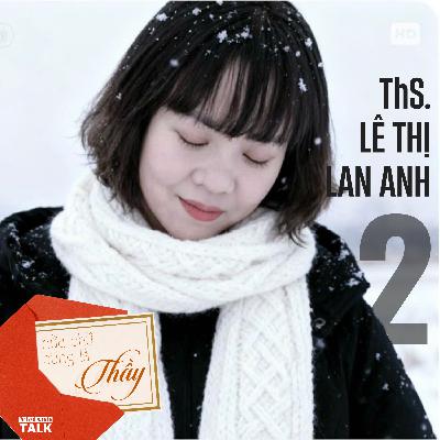 [VietAnhTalk | Nửa chữ cũng là thầy] #2.2 - ThS. Lê Thị Lan Anh: Triết học & Dược học - Mối quan hệ biện chứng bền chặt