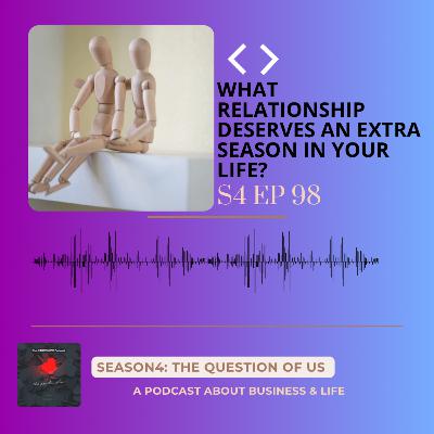 S4 Episode 98:What relationship deserves an extra season in your life? S4 Episode 98:What relationship deserves an extra season in your life?