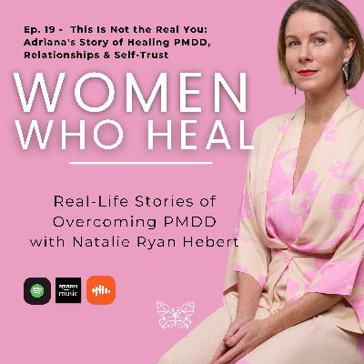 Ep. 19 - This Is Not the Real You: Adriana's Story of Healing PMDD, Relationships & Self-Trust
