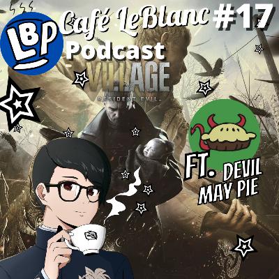 Cafe LeBlanc Podcast #17: Resident Evil Village (Feat. Devil May Pay)