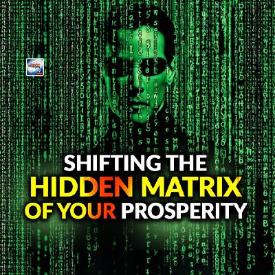 Shifting The Hidden Matrix Of Your Prosperity Shifting The Hidden Matrix Of Your Prosperity