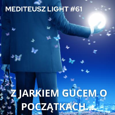 MEDITEUSZ LIGHT #61 Z JARKIEM GUCEM O POCZĄTKACH PRZYGODY Z ROZWOJEM OSOBISTYM.....czyli WETERANI... MEDITEUSZ LIGHT #61 Z JARKIEM GUCEM O POCZĄTKACH PRZYGODY Z ROZWOJEM OSOBISTYM.....czyli WETERANI...