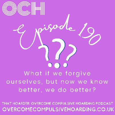 #190 What if we forgive ourselves, but now we know better, we do better? Choosing compassion over shame in hoarding disorder