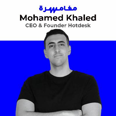 #007 Mohamed Khaled | Hotdesk - Building a Global Startup from the Middle East #007 Mohamed Khaled | Hotdesk - Building a Global Startup from the Middle East