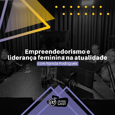 Empreendedorismo e liderança feminina na atualidade | com Nanda Rodrigues