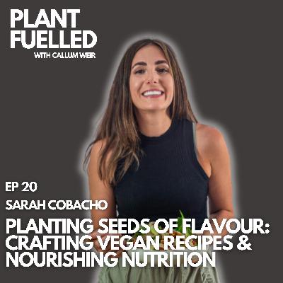Planting Seeds Of Flavour: Crafting Vegan Recipes & Nourishing Nutrition With Callum Weir & Sarah Cobacho