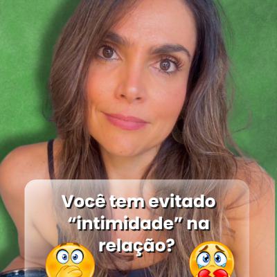 Você tem evitado “intimidade” na relação?