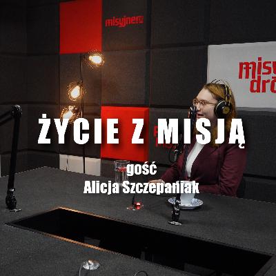 Życie z misją - gość Alicja Szczepaniak