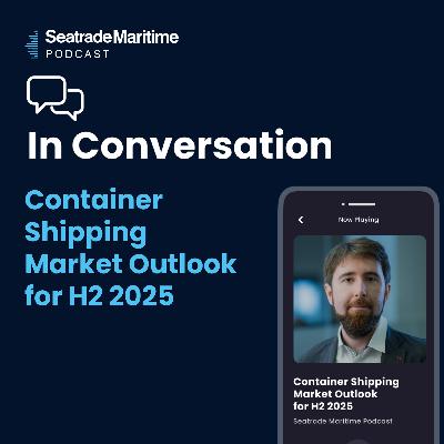 Bonus Episode: Container shipping market outlook for H2 2025 Bonus Episode: Container shipping market outlook for H2 2025