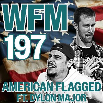 American Flagged ft. Dylon Major | WFM 197