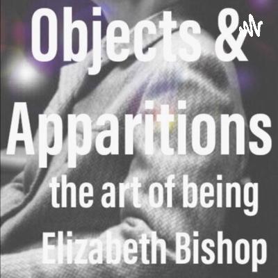 Objects & Apparitions: the art of being Elizabeth Bishop - Episode 5 - One Art