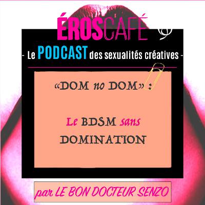 Le "DOM no DOM" / Le BDSM sans Domination - par Le Bon Docteur Senzo (1)