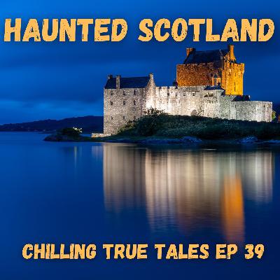 Chilling True Tales - Ep 39 - Haunted Scotland