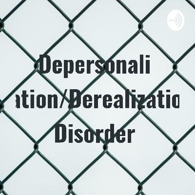 Depersonalization/Derealization Disorder