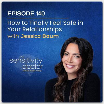 How to Finally Feel Safe in Your Relationships with Jessica Baum