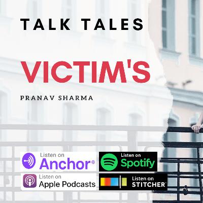 Victims | Talk Tales | Podcast by Pranav Sharma Victims | Talk Tales | Podcast by Pranav Sharma