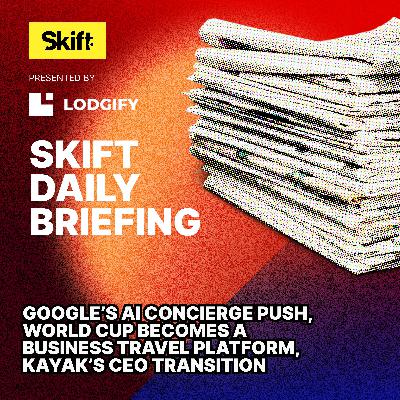 Google’s AI Concierge Push, World Cup Becomes a Business Travel Platform, Kayak’s CEO Transition