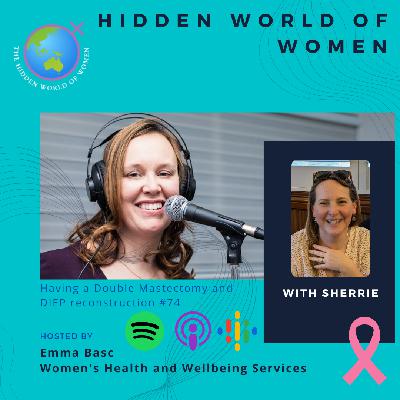 E74 - Double Mastectomy and DIEP Reconstruction - The Hidden World of Women E74 - Double Mastectomy and DIEP Reconstruction - The Hidden World of Women