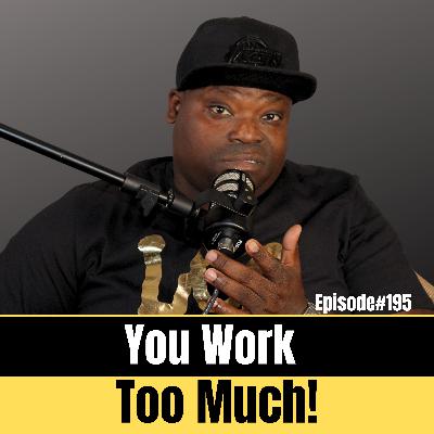 You Work Too Much! Ep#195 (A woman's Cry)