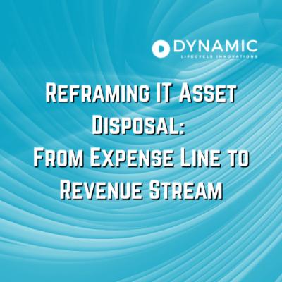 Reframing IT Asset Disposal: From Expense Line to Revenue Stream Reframing IT Asset Disposal: From Expense Line to Revenue Stream