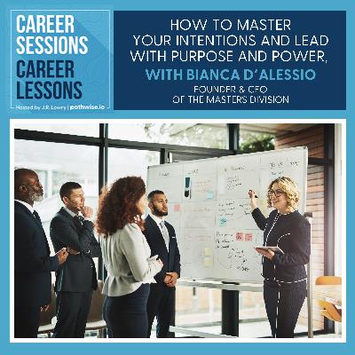 How To Master Your Intentions And Lead With Purpose And Power, With Bianca D'Alessio