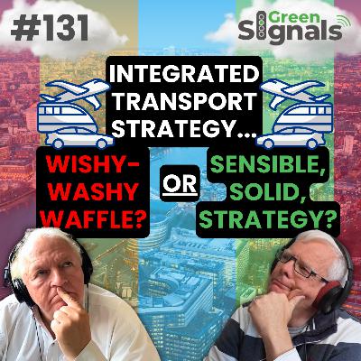 131. Integrated Transport Strategy – Wishy-Washy Waffle? Or Sensible, Solid, Strategy?