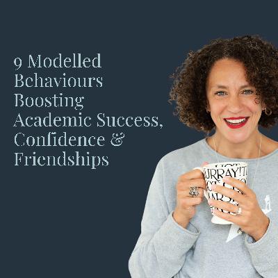 9 Modelled Bevahiours Boosting Academic Success, Confidence & Friendships