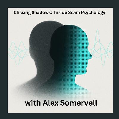 Chasing Shadows: Inside Scam Psychology with Alex Somervell