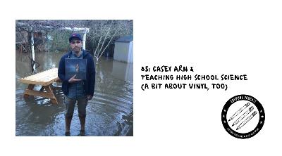 85: Casey Arn & Teaching High School Science (a bit about Vinyl, too)