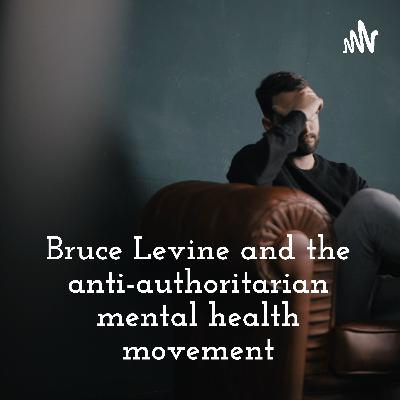 Bruce Levine and the anti-authoritarian mental health movement Bruce Levine and the anti-authoritarian mental health movement
