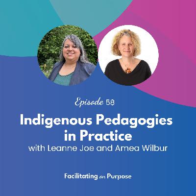 Indigenous Pedagogies in Practice with Leanne Joe and Amea Wilbur - EP 58