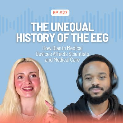 Ep. 27 The History & Biases of EEG Technology, The Challenges Faced by Diverse Populations in Medical Device Accuracy & Innovative Solutions to Improve Inclusivity in Biomedical Research