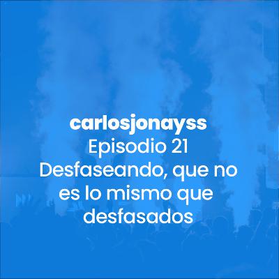 Episodio 21 - desfaseando, que no es lo mismo que desfasados