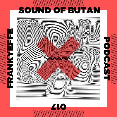 Sound of Butan Podcast 017 | Frankyeffe