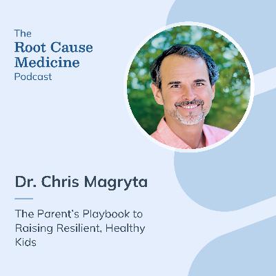 The Parent’s Playbook to Raising Resilient, Healthy Kids with Dr. Chris Magryta: Episode Rerun