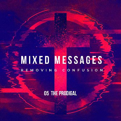 MIXED MESSAGES I 05 The Prodigal