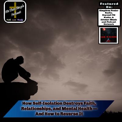 How Self-Isolation Destroys Faith, Relationships, and Mental Health — And How to Reverse It