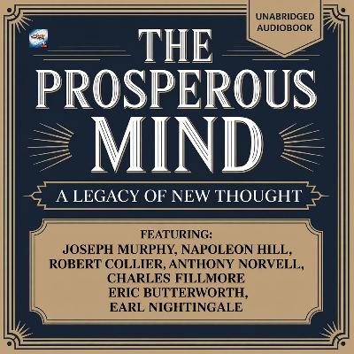 The Prosperous Mind - A Legacy Of New Thought (Unabridged Audiobook) The Prosperous Mind - A Legacy Of New Thought (Unabridged Audiobook)