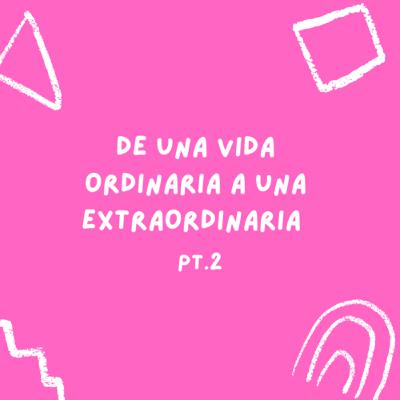 De una vida ordinaria a una extraordinaria pt. 2 🌟