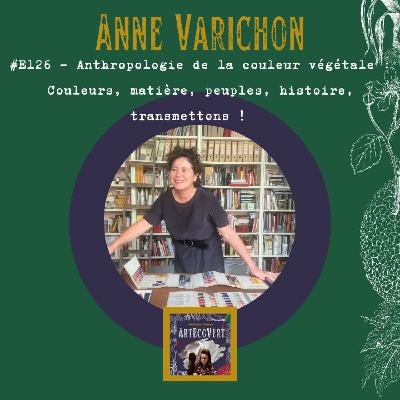 Anne Varichon - Anthropologie de la couleur végétale : Couleurs, matières, peuples, histoires,... transmettons !