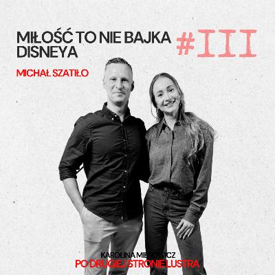 #3 MICHAŁ SZATIŁO: MIŁOŚĆ TO NIE BAJKA DISNEYA - CZEGO KOBIETY NIE WIDZĄ W ZWIĄZKACH? Męski punkt widzenia na relacje