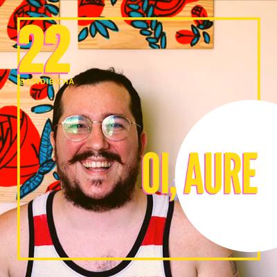 #22 | Oi, Aure #22 | Oi, Aure