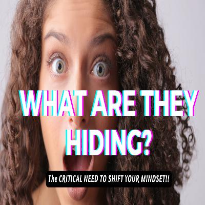 The Critical Need to Shift Your Mindset What Are They Hiding