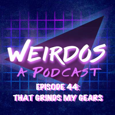 Episode 44: That Grinds My Gears Episode 44: That Grinds My Gears