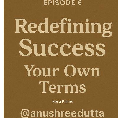 S1: Ep6 - Redefining Success - Your Own Terms