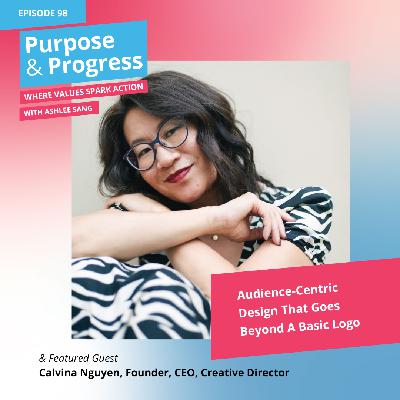 Audience-Centric Design That Goes Beyond A Basic Logo with Calvina Nguyen Audience-Centric Design That Goes Beyond A Basic Logo with Calvina Nguyen