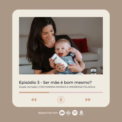 #3: Ser mãe é bom mesmo? | Marina Morais e Andressa Felizola