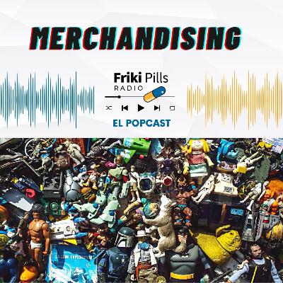 FRIKIPILLS 4x02: Merchandising y Figuras de acción