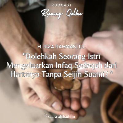 Bolehkah Seorang Istri Mengeluarkan Infaq Sedeqah dari Hartanya Tanpa Seijin Suami?
