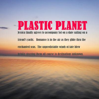 Plastic Planet(Part I) Chapters 12-14 - Love Sick Plastic Planet(Part I) Chapters 12-14 - Love Sick